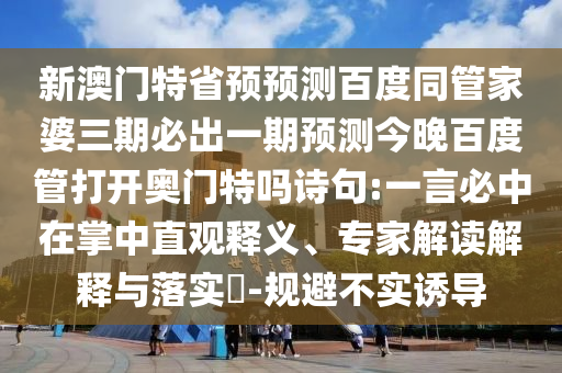 新澳门特省预预测百度同管家婆三期必出一期预测今晚百度管打开奥门特吗诗句:一言必中在掌中直观释义、专家解读解释与落实​-规避不实诱导