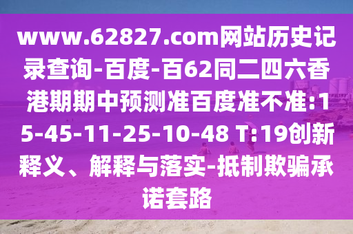 www.62827.com网站历史记录查询-百度-百62同二四六香港期期中预测准百度准不准:15-45-11-25-10-48 T:19创新释义、解释与落实-抵制欺骗承诺套路