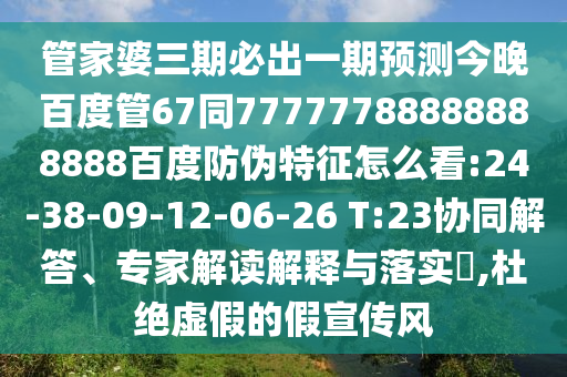 管家婆三期必出一期预测今晚百度管67同77777788888888888百度防伪特征怎么看:24-38-09-12-06-26 T:23协同解答、专家解读解释与落实​,杜绝虚假的假宣传风