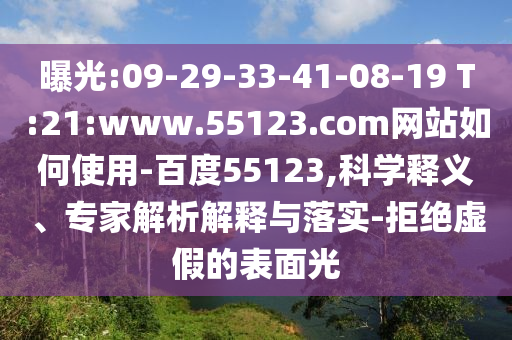 曝光:09-29-33-41-08-19 T:21:www.55123.com网站如何使用-百度55123,科学释义、专家解析解释与落实-拒绝虚假的表面光