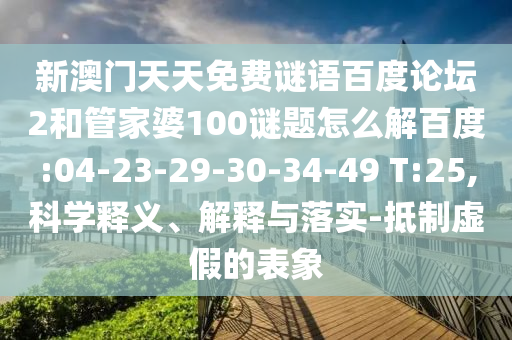新澳门天天免费谜语百度论坛2和管家婆100谜题怎么解百度:04-23-29-30-34-49 T:25,科学释义、解释与落实-抵制虚假的表象