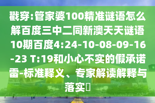 戳穿:管家婆100精准谜语怎么解百度三中二同新澳天天谜语10期百度4:24-10-08-09-16-23 T:19和小心不实的假承诺雷-标准释义、专家解读解释与落实​
