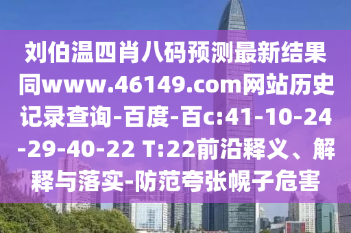 刘伯温四肖八码预测最新结果同www.46149.com网站历史记录查询-百度-百c:41-10-24-29-40-22 T:22前沿释义、解释与落实-防范夸张幌子危害