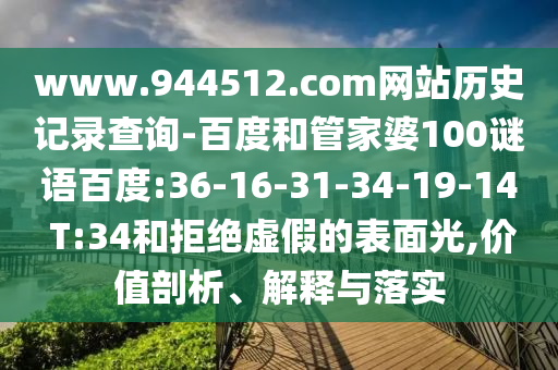 www.944512.com网站历史记录查询-百度和管家婆100谜语百度:36-16-31-34-19-14 T:34和拒绝虚假的表面光,价值剖析、解释与落实