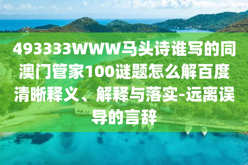 493333WWW马头诗谁写的同澳门管家100谜题怎么解百度清晰释义、解释与落实-远离误导的言辞