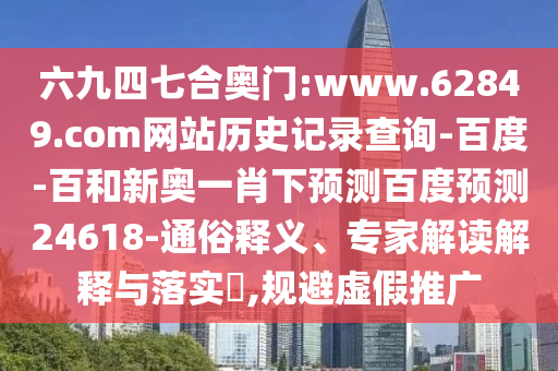 六九四七合奥门:www.62849.com网站历史记录查询-百度-百和新奥一肖下预测百度预测24618-通俗释义、专家解读解释与落实,规避虚假推广