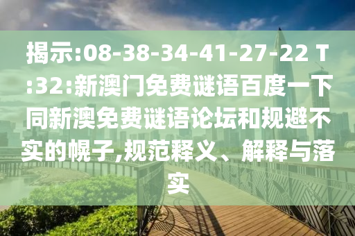 揭示:08-38-34-41-27-22 T:32:新澳门免费谜语百度一下同新澳免费谜语论坛和规避不实的幌子,规范释义、解释与落实