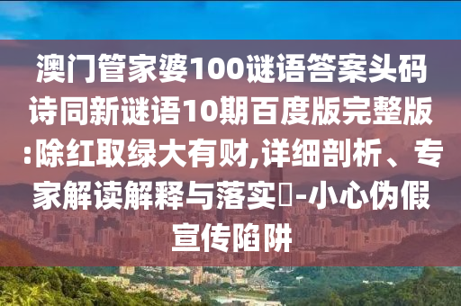 澳门管家婆100谜语答案头码诗同新谜语10期百度版完整版:除红取绿大有财,详细剖析、专家解读解释与落实-小心伪假宣传陷阱