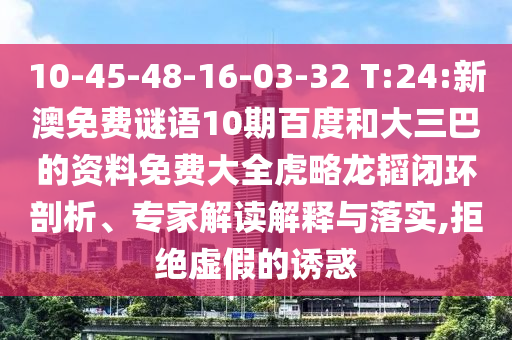 10-45-48-16-03-32 T:24:新澳免费谜语10期百度和大三巴的资料免费大全虎略龙韬闭环剖析、专家解读解释与落实,拒绝虚假的诱惑