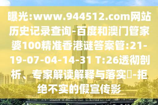 曝光:www.944512.com网站历史记录查询-百度和澳门管家婆100精准香港谜答案管:21-19-07-04-14-31 T:26透彻剖析、专家解读解释与落实​-拒绝不实的假宣传影